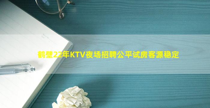 鹤壁22年KTV夜场招聘公平试房客源稳定